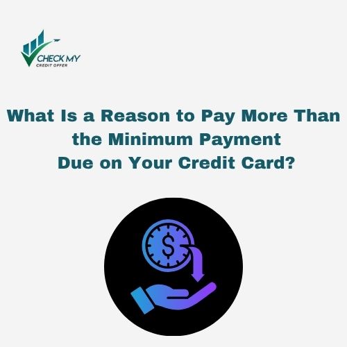 What is a reason to pay more than the minimum payment due on your credit statement each month – benefits explained